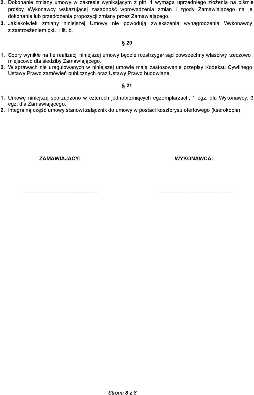 Jakiekolwiek zmiany niniejszej Umowy nie powodują zwiększenia wynagrodzenia Wykonawcy, z zastrzeżeniem pkt. 1 lit. b. 20 1.