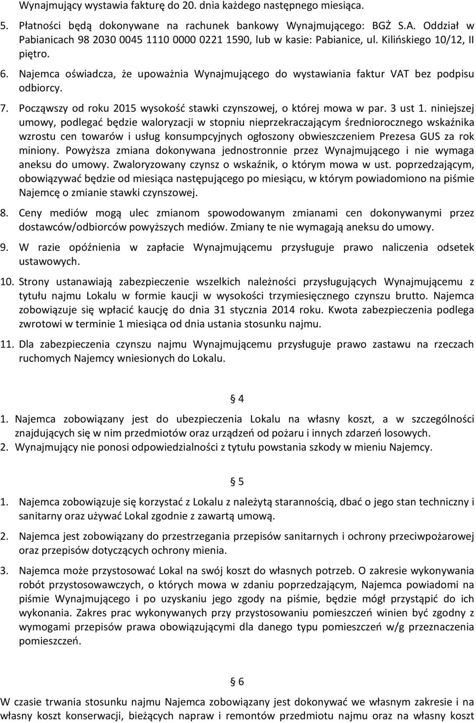 Najemca oświadcza, że upoważnia Wynajmującego do wystawiania faktur VAT bez podpisu odbiorcy. 7. Począwszy od roku 2015 wysokość stawki czynszowej, o której mowa w par. 3 ust 1.