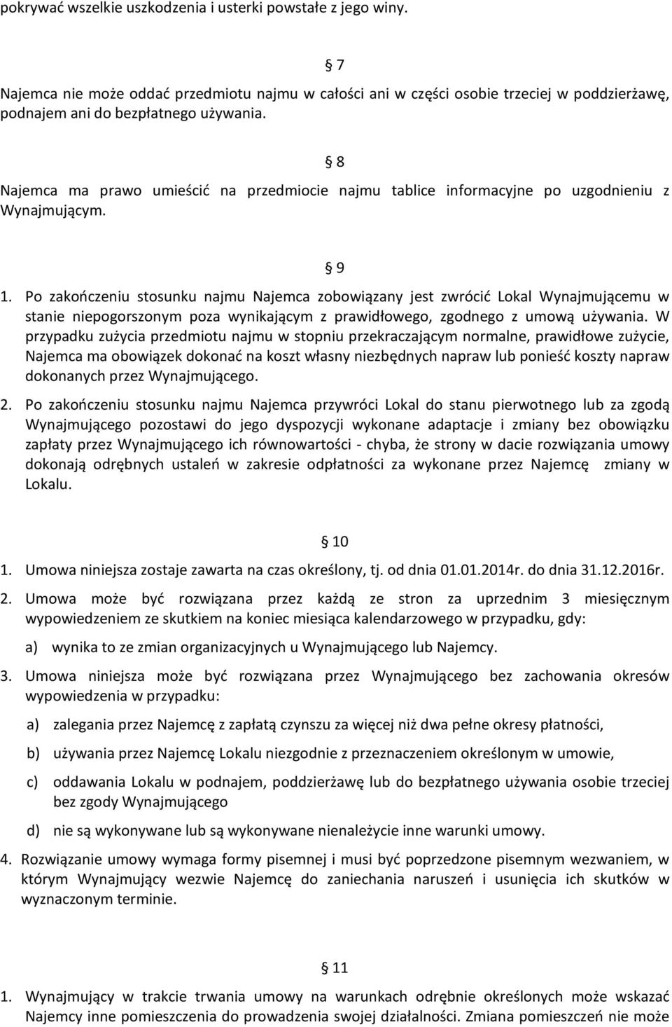 Po zakończeniu stosunku najmu Najemca zobowiązany jest zwrócić Lokal Wynajmującemu w stanie niepogorszonym poza wynikającym z prawidłowego, zgodnego z umową używania.