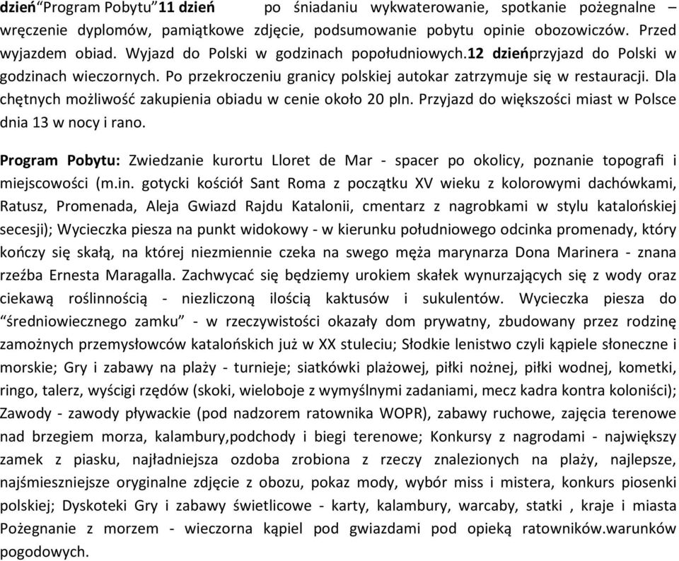 Dla chętnych możliwość zakupienia obiadu w cenie około 20 pln. Przyjazd do większości miast w Polsce dnia 13 w nocy i rano.