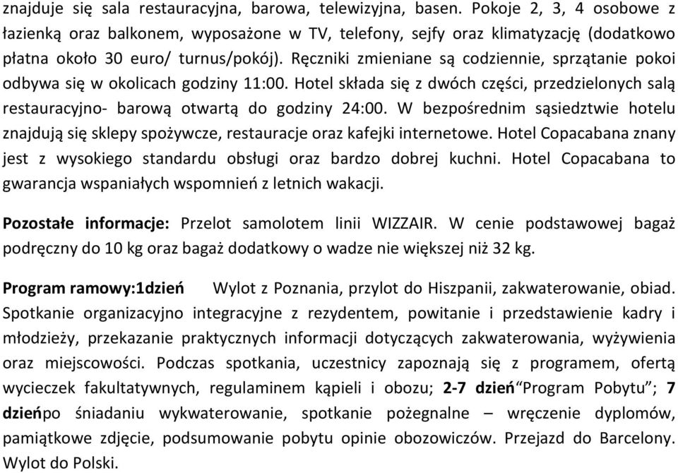 Ręczniki zmieniane są codziennie, sprzątanie pokoi odbywa się w okolicach godziny 11:00. Hotel składa się z dwóch części, przedzielonych salą restauracyjno- barową otwartą do godziny 24:00.