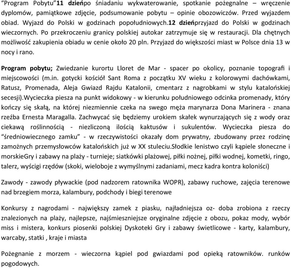 Dla chętnych możliwość zakupienia obiadu w cenie około 20 pln. Przyjazd do większości miast w Polsce dnia 13 w nocy i rano.
