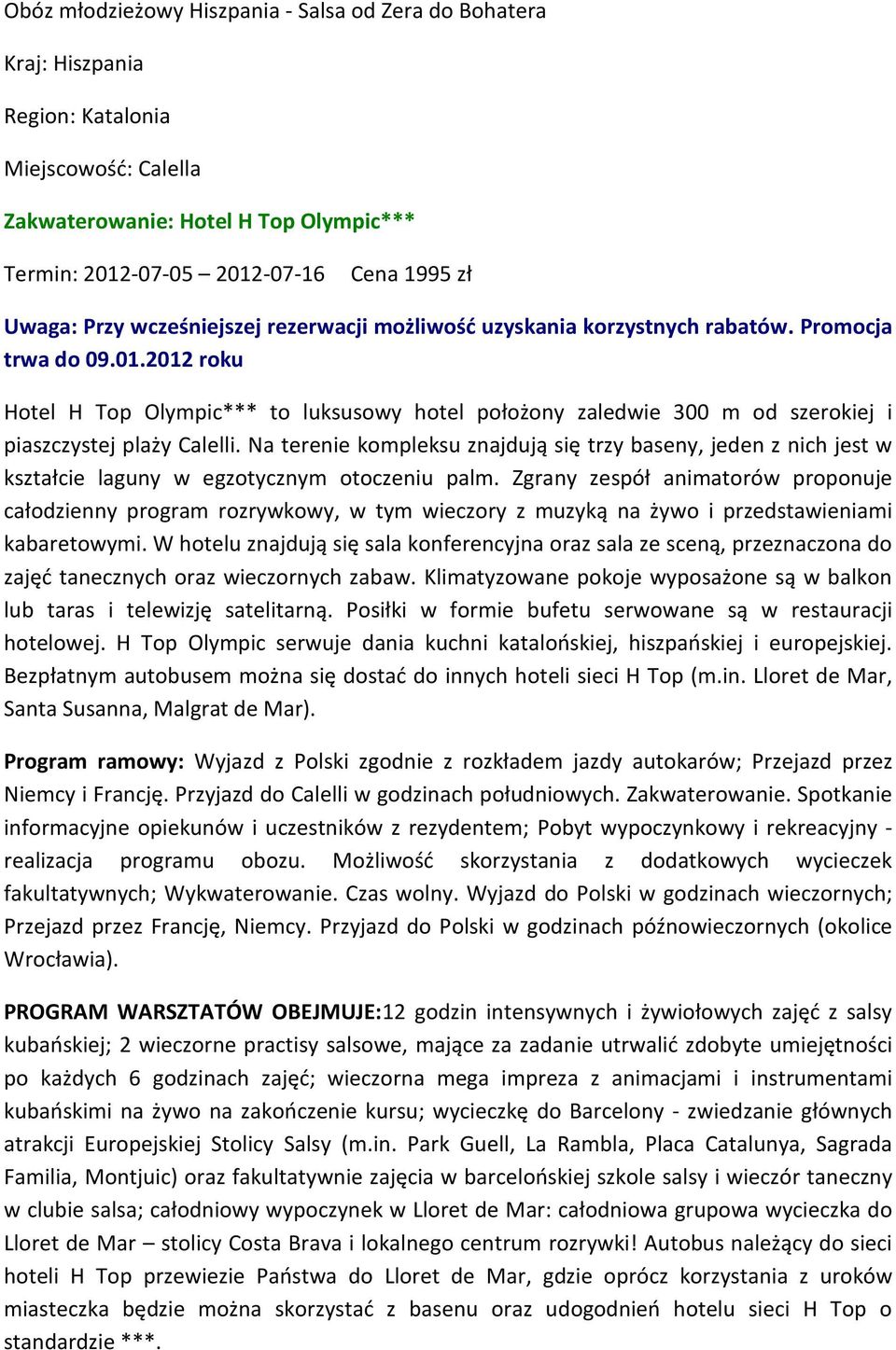 2012 roku Hotel H Top Olympic*** to luksusowy hotel położony zaledwie 300 m od szerokiej i piaszczystej plaży Calelli.