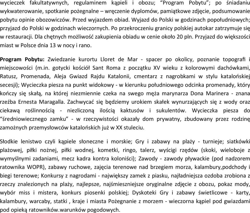 Dla chętnych możliwość zakupienia obiadu w cenie około 20 pln. Przyjazd do większości miast w Polsce dnia 13 w nocy i rano.