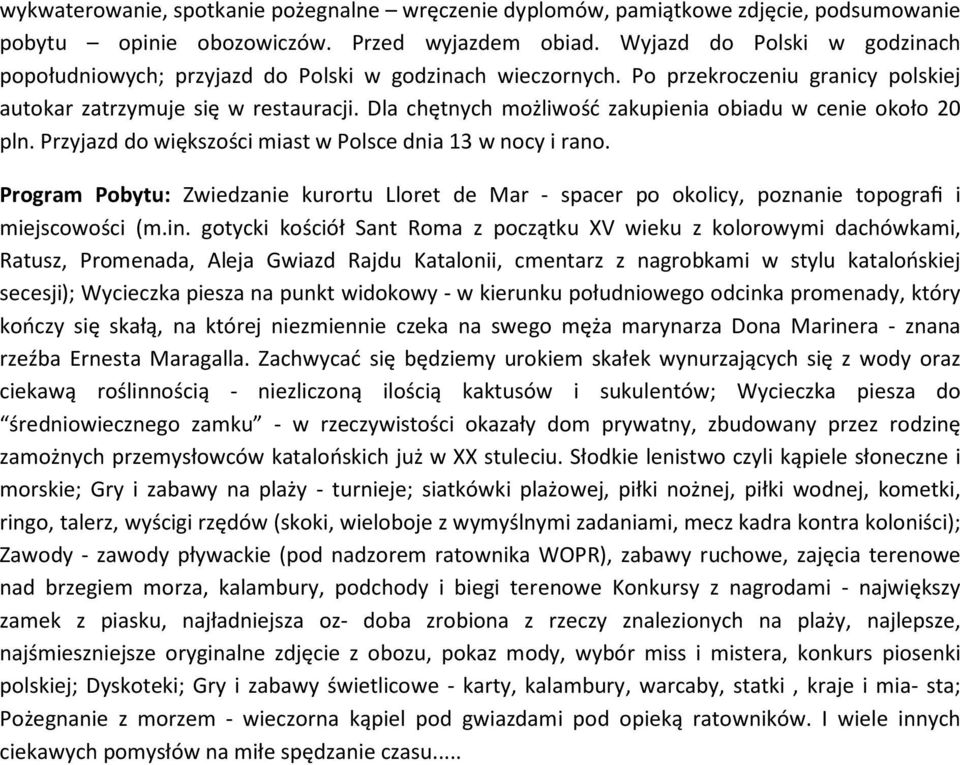 Dla chętnych możliwość zakupienia obiadu w cenie około 20 pln. Przyjazd do większości miast w Polsce dnia 13 w nocy i rano.