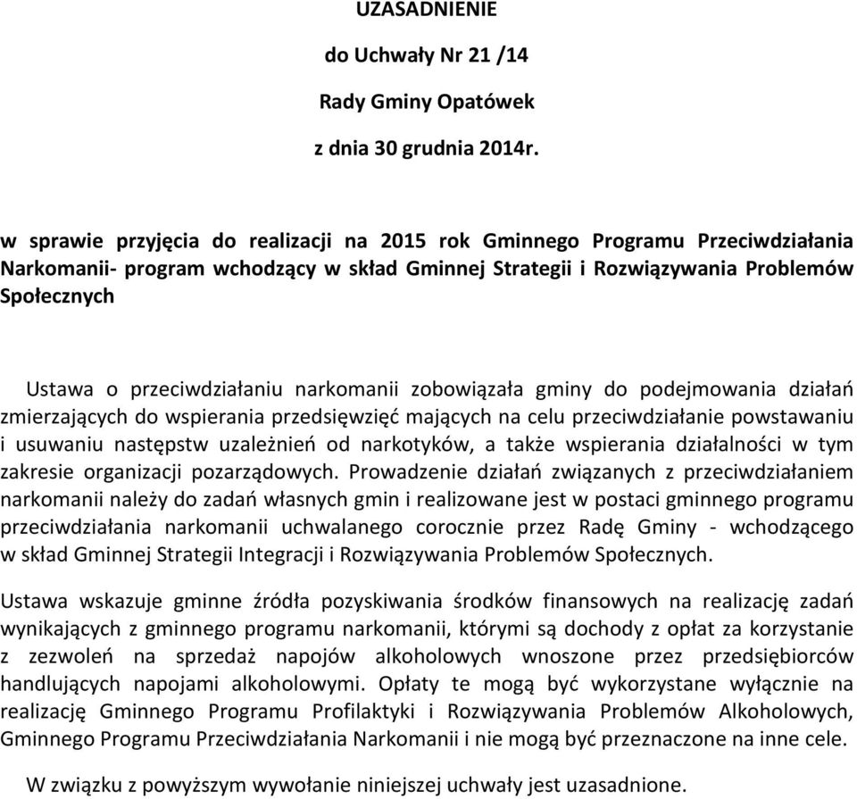 przeciwdziałaniu narkomanii zobowiązała gminy do podejmowania działań zmierzających do wspierania przedsięwzięć mających na celu przeciwdziałanie powstawaniu i usuwaniu następstw uzależnień od