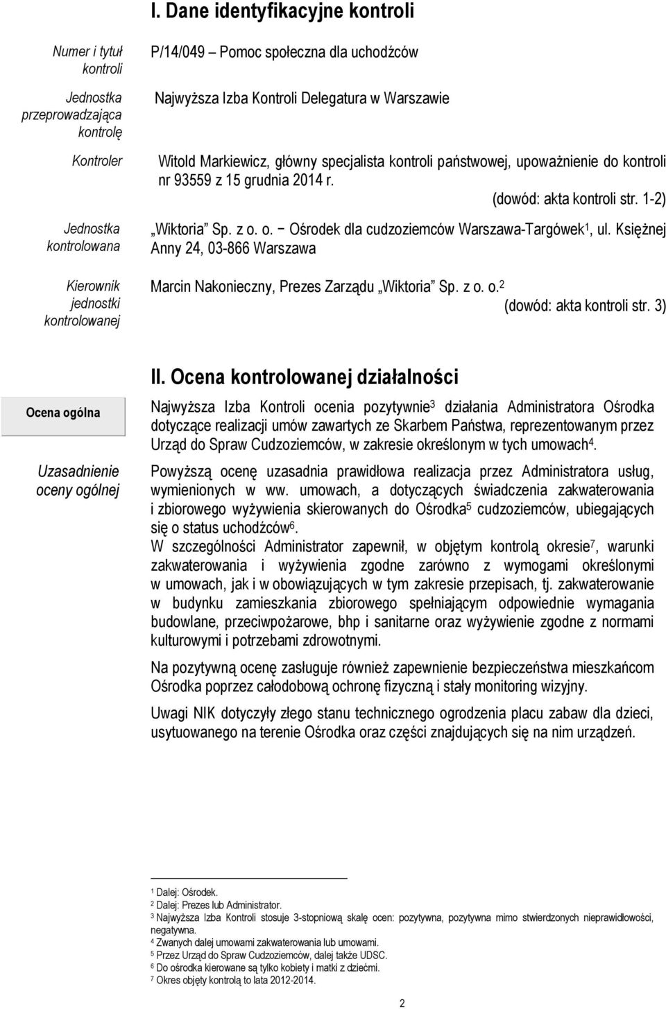 1-2) Wiktoria Sp. z o. o. Ośrodek dla cudzoziemców Warszawa-Targówek 1, ul. Księżnej Anny 24, 03-866 Warszawa Marcin Nakonieczny, Prezes Zarządu Wiktoria Sp. z o. o. 2 (dowód: akta kontroli str.
