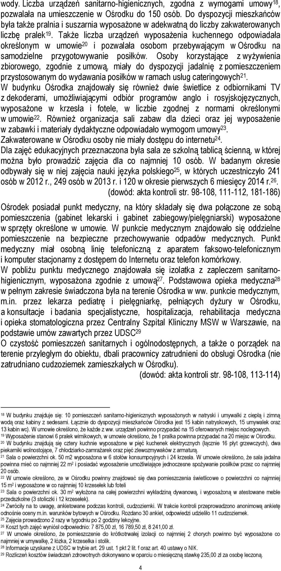 Także liczba urządzeń wyposażenia kuchennego odpowiadała określonym w umowie 20 i pozwalała osobom przebywającym w Ośrodku na samodzielne przygotowywanie posiłków.