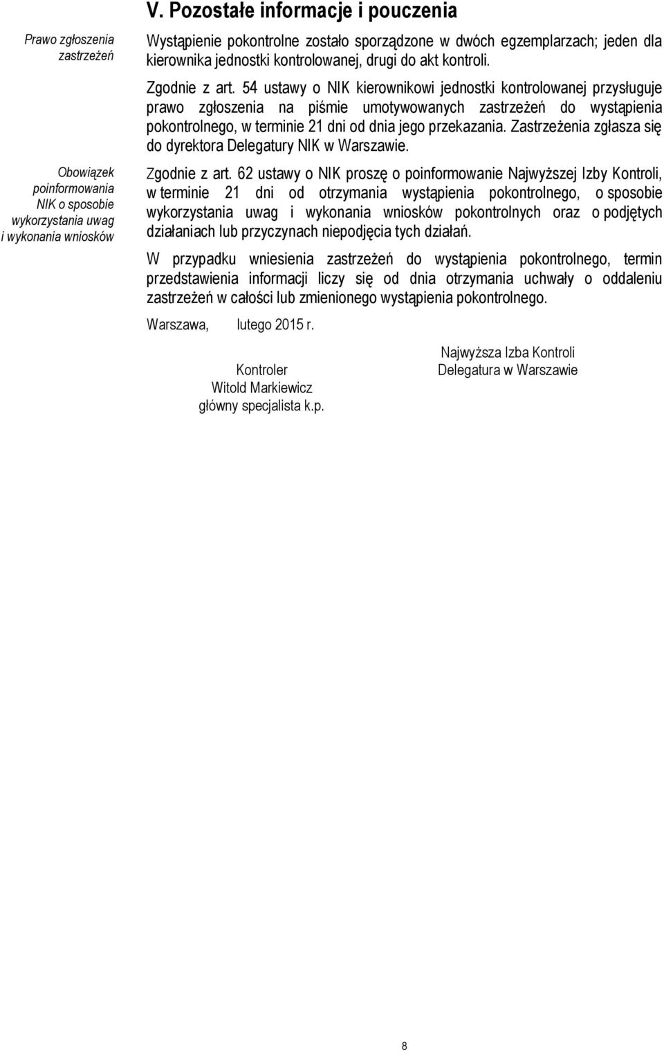 54 ustawy o NIK kierownikowi jednostki kontrolowanej przysługuje prawo zgłoszenia na piśmie umotywowanych zastrzeżeń do wystąpienia pokontrolnego, w terminie 21 dni od dnia jego przekazania.