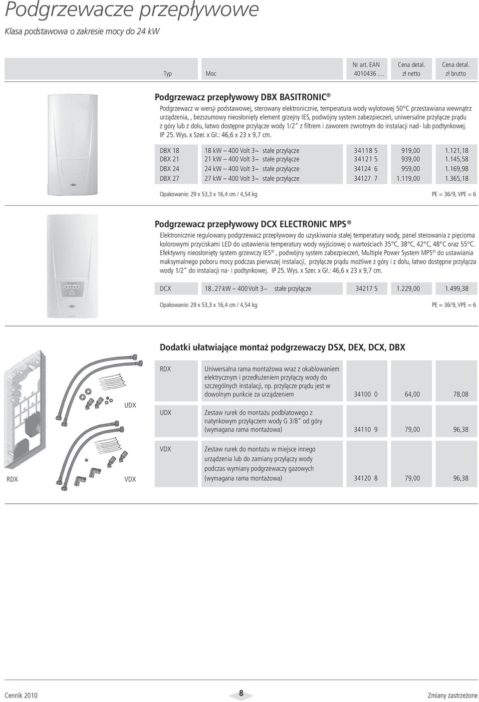 filtrem i zaworem zwrotnym do instalacji nad- lub podtynkowej. IP 25. Wys. x Szer. x Gł.: 46,6 x 23 x 9,7 cm. DBX 18 18 kw 400 Volt 3~ stałe przyłącze 34118 5 919,00 1.