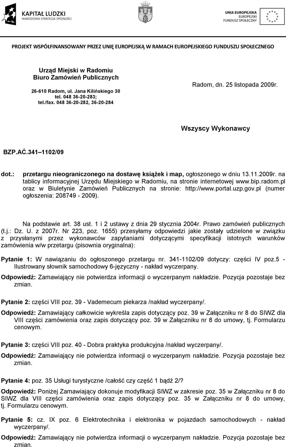 bip.radom.pl oraz w Biuletynie Zamówień Publicznych na stronie: http://www.portal.uzp.gov.pl (numer ogłoszenia: 8749-09). Na podstawie art. 8 ust. i 2 ustawy z dnia 29 stycznia 04r.