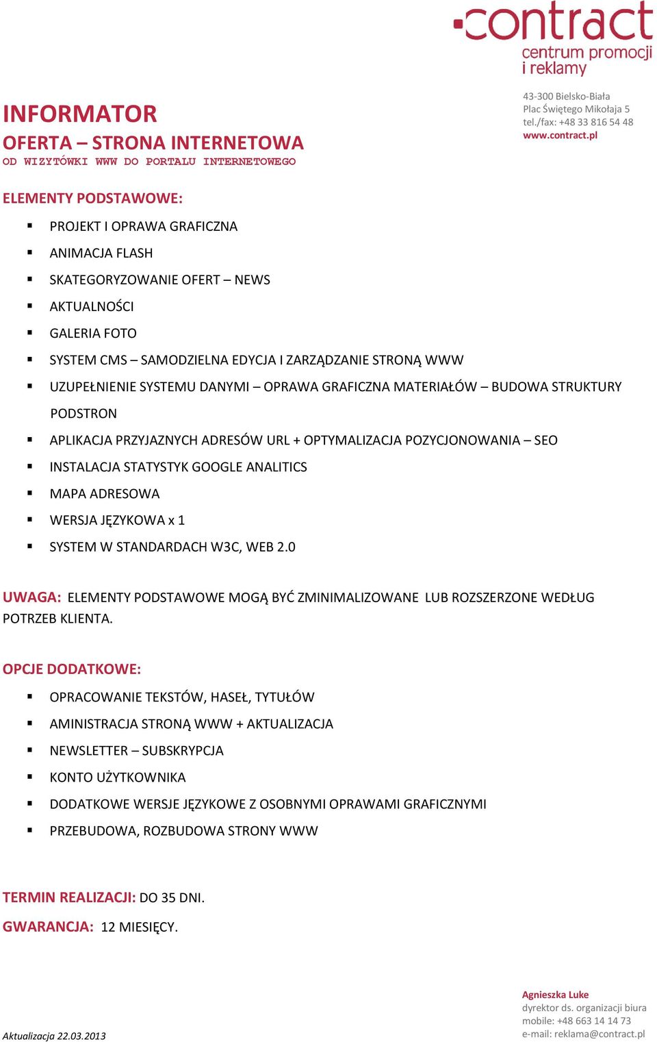 DANYMI OPRAWA GRAFICZNA MATERIAŁÓW BUDOWA STRUKTURY PODSTRON APLIKACJA PRZYJAZNYCH ADRESÓW URL + OPTYMALIZACJA POZYCJONOWANIA SEO INSTALACJA STATYSTYK GOOGLE ANALITICS MAPA ADRESOWA WERSJA JĘZYKOWA x