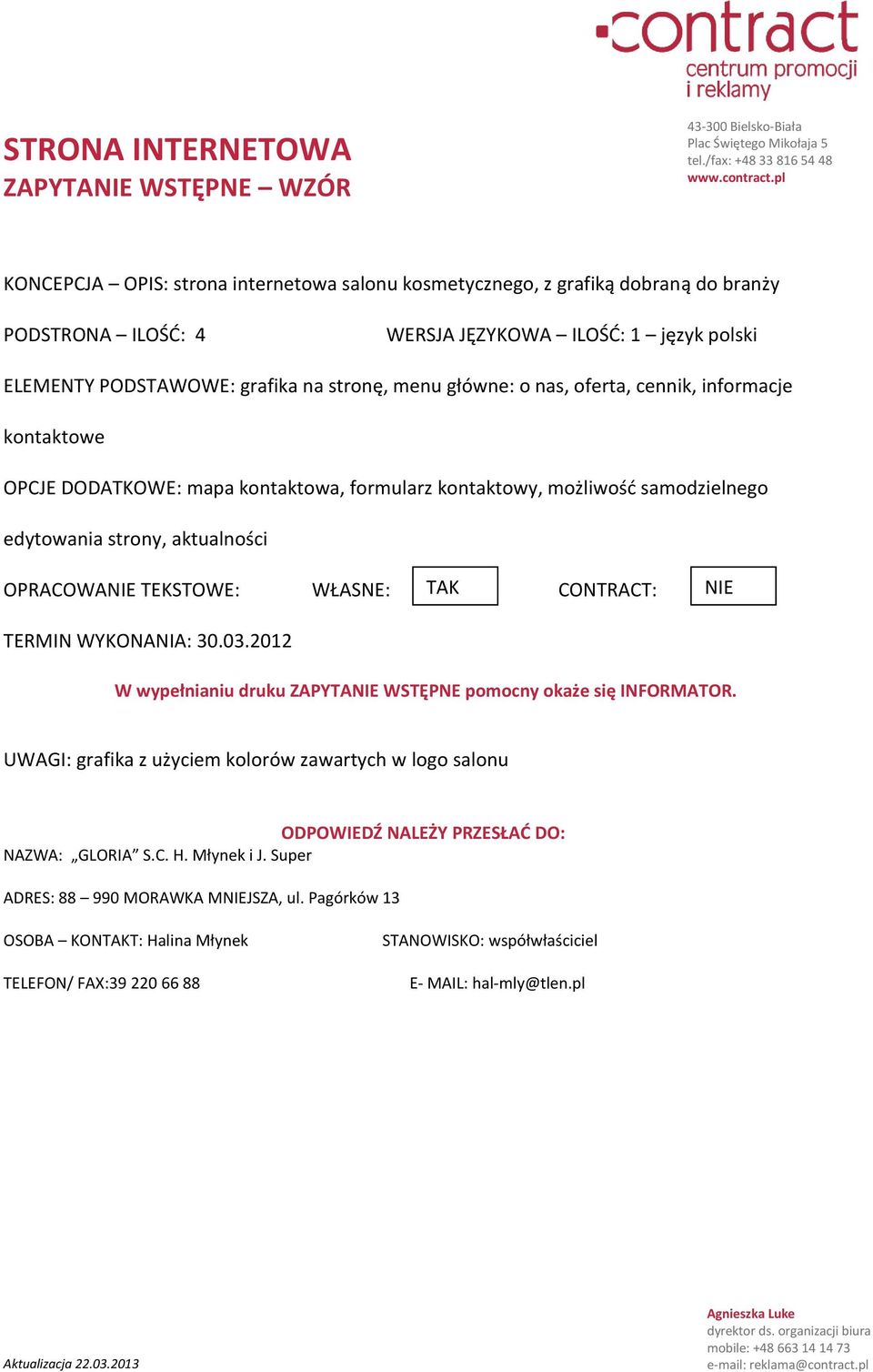 nas, oferta, cennik, informacje kontaktowe OPCJE DODATKOWE: mapa kontaktowa, formularz kontaktowy, możliwośd samodzielnego edytowania strony, aktualności OPRACOWANIE TEKSTOWE: WŁASNE: TAK CONTRACT:
