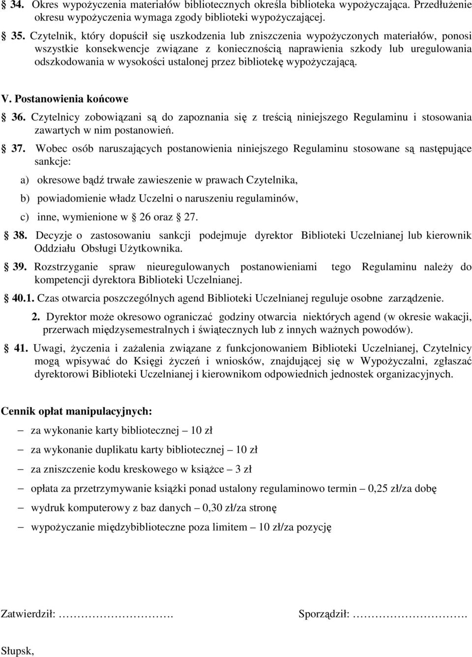 wysokości ustalonej przez bibliotekę wypożyczającą. V. Postanowienia końcowe 36. Czytelnicy zobowiązani są do zapoznania się z treścią niniejszego Regulaminu i stosowania zawartych w nim postanowień.