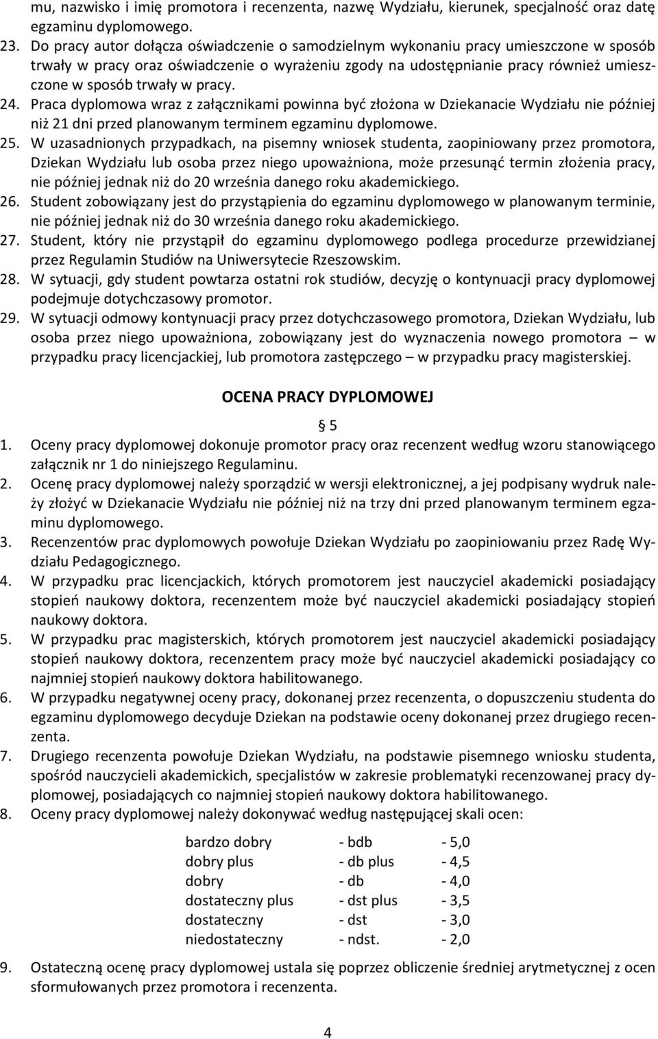 pracy. 24. Praca dyplomowa wraz z załącznikami powinna być złożona w Dziekanacie Wydziału nie później niż 21 dni przed planowanym terminem egzaminu dyplomowe. 25.