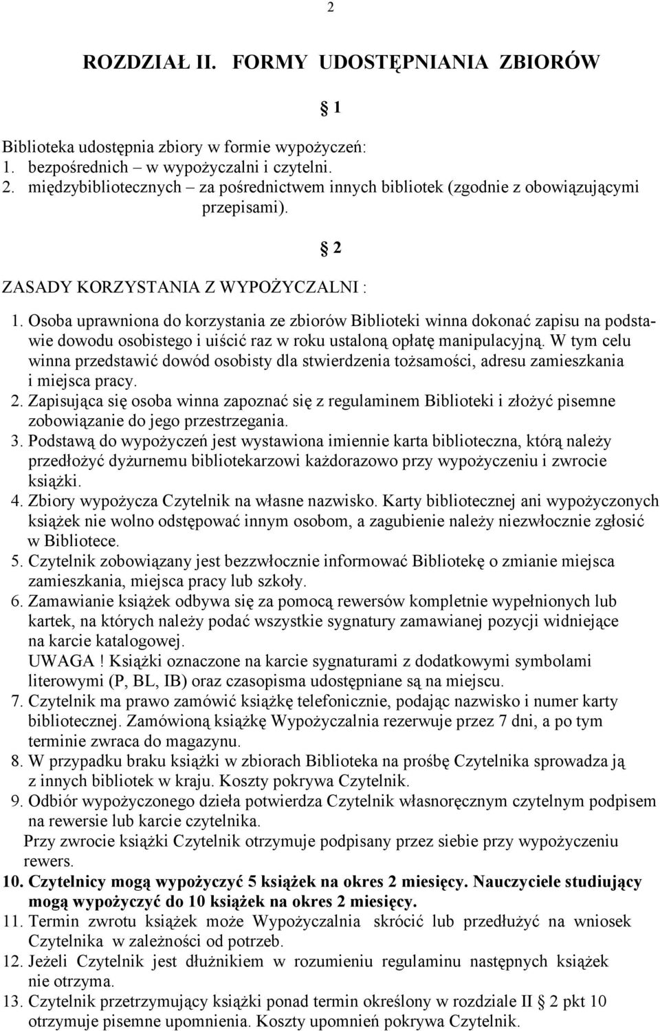 Osoba uprawniona do korzystania ze zbiorów Biblioteki winna dokonać zapisu na podstawie dowodu osobistego i uiścić raz w roku ustaloną opłatę manipulacyjną.