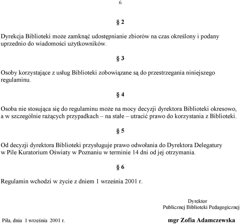 Osoba nie stosująca się do regulaminu moŝe na mocy decyzji dyrektora Biblioteki okresowo, a w szczególnie raŝących przypadkach na stałe utracić prawo do korzystania z