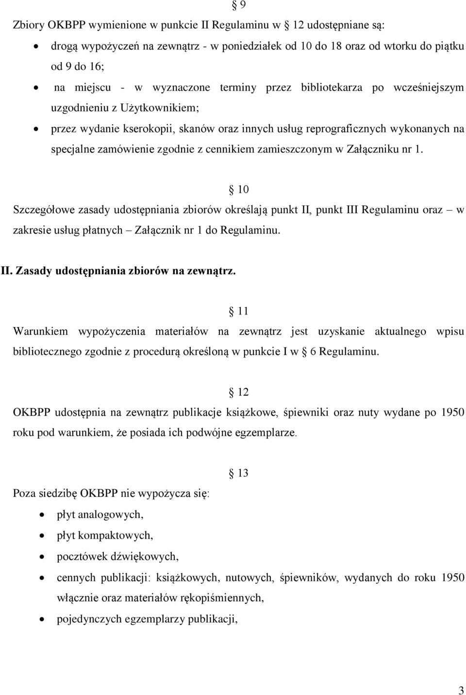 zamieszczonym w Załączniku nr 1. 10 Szczegółowe zasady udostępniania zbiorów określają punkt II, punkt III Regulaminu oraz w zakresie usług płatnych Załącznik nr 1 do Regulaminu. II. Zasady udostępniania zbiorów na zewnątrz.