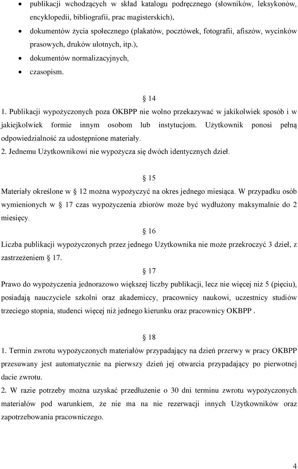 Publikacji wypożyczonych poza OKBPP nie wolno przekazywać w jakikolwiek sposób i w jakiejkolwiek formie innym osobom lub instytucjom.