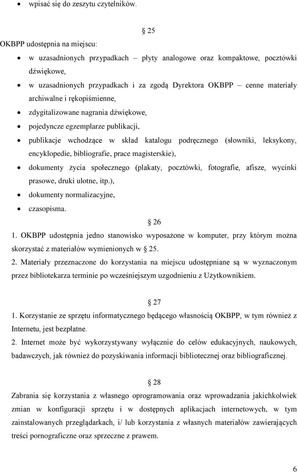 rękopiśmienne, zdygitalizowane nagrania dźwiękowe, pojedyncze egzemplarze publikacji, publikacje wchodzące w skład katalogu podręcznego (słowniki, leksykony, encyklopedie, bibliografie, prace