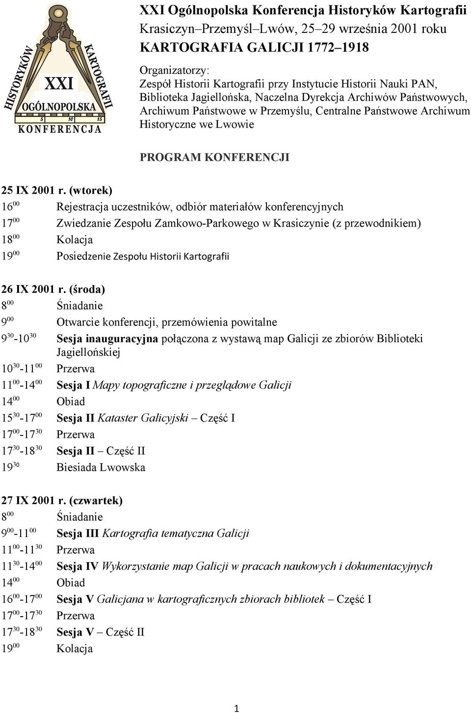 (wtorek) 16 00 Rejestracja uczestników, odbiór materiałów konferencyjnych 17 00 Zwiedzanie Zespołu Zamkowo-Parkowego w Krasiczynie (z przewodnikiem) 18 00 Kolacja 19 00 Posiedzenie Zespołu Historii