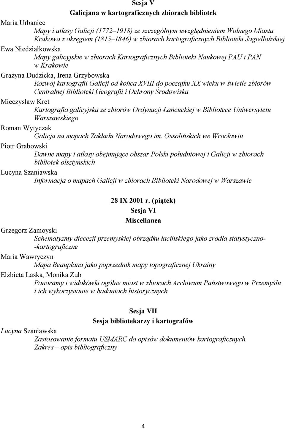 kartografii Galicji od końca XVIII do początku XX wieku w świetle zbiorów Centralnej Biblioteki Geografii i Ochrony Środowiska Mieczysław Kret Kartografia galicyjska ze zbiorów Ordynacji Łańcuckiej w