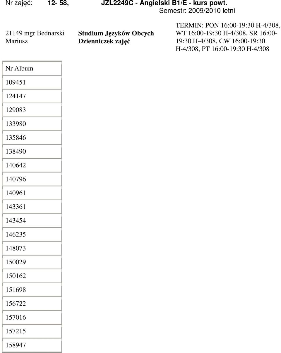 16:00-19:30 H-4/308, CW 16:00-19:30 H-4/308, PT 16:00-19:30 H-4/308 109451 124147