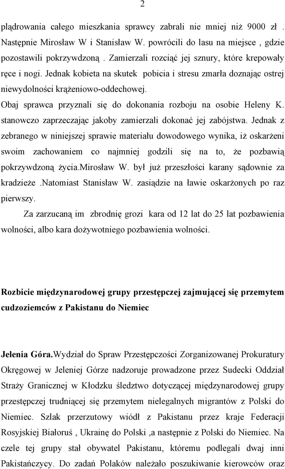 Obaj sprawca przyznali się do dokonania rozboju na osobie Heleny K. stanowczo zaprzeczając jakoby zamierzali dokonać jej zabójstwa.