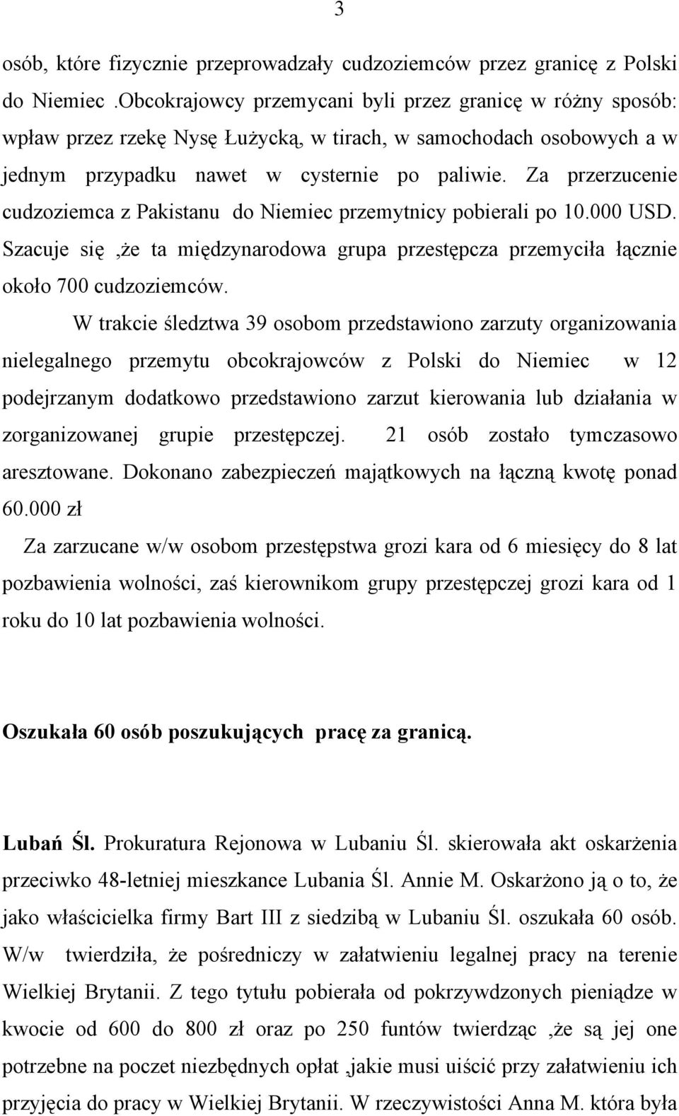 Za przerzucenie cudzoziemca z Pakistanu do Niemiec przemytnicy pobierali po 10.000 USD. Szacuje się,że ta międzynarodowa grupa przestępcza przemyciła łącznie około 700 cudzoziemców.