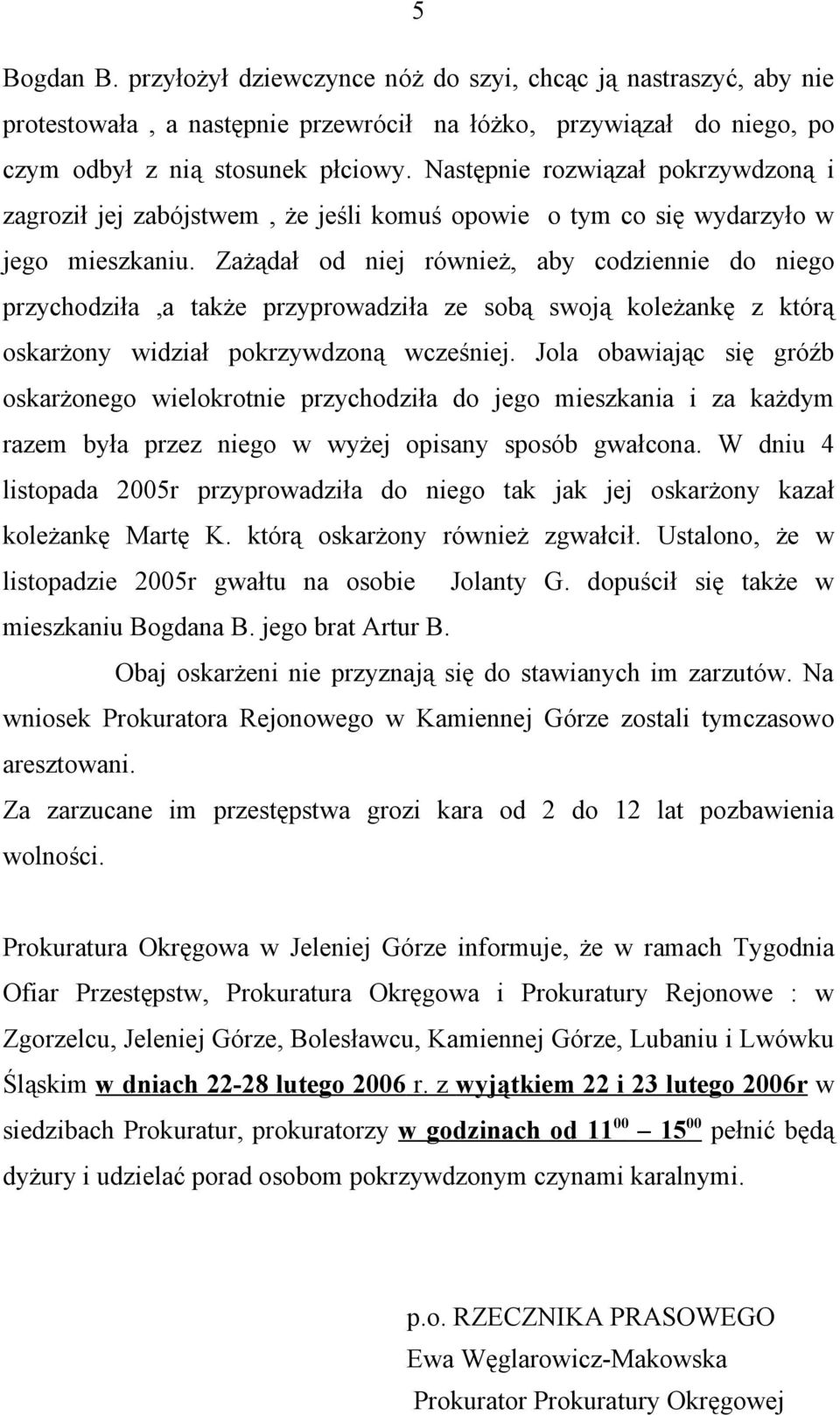 Zażądał od niej również, aby codziennie do niego przychodziła,a także przyprowadziła ze sobą swoją koleżankę z którą oskarżony widział pokrzywdzoną wcześniej.