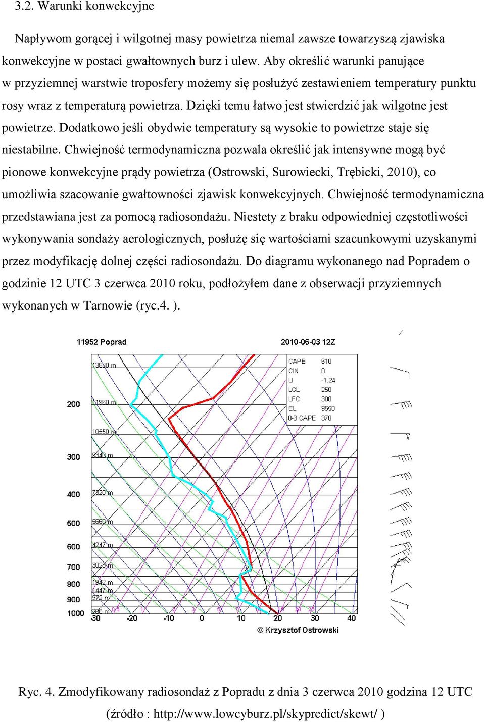 Dzięki temu łatwo jest stwierdzić jak wilgotne jest powietrze. Dodatkowo jeśli obydwie temperatury są wysokie to powietrze staje się niestabilne.