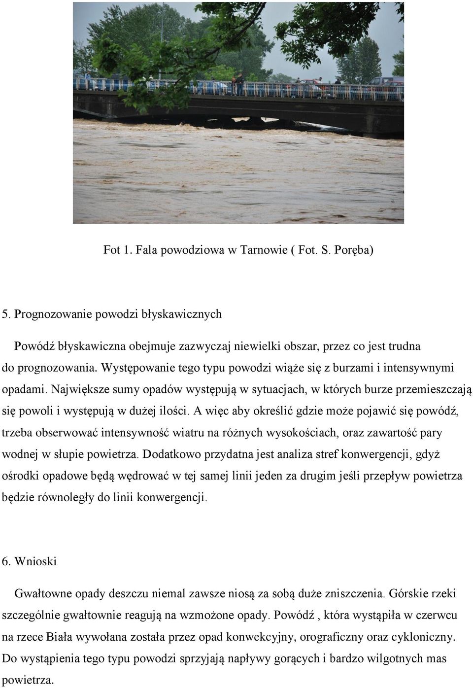 A więc aby określić gdzie może pojawić się powódź, trzeba obserwować intensywność wiatru na różnych wysokościach, oraz zawartość pary wodnej w słupie powietrza.