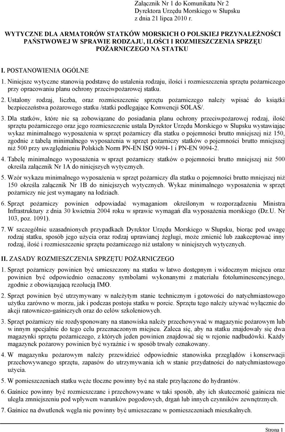 Ustalony rodzaj, liczba, oraz rozmieszczenie sprzętu pożarniczego należy wpisać do książki bezpieczeństwa pożarowego statku /statki podlegające Konwencji SOLAS/. 3.