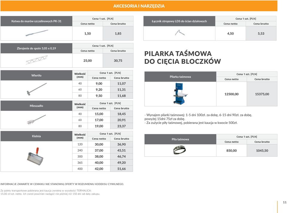 dni 100zł. za dobę, 6-15 dni 90zł. za dobę, powyżej 15dni 75zł za dobę. - Za zużycie piły taśmowej, pobierana jest kaucja w kwocie 500zł.