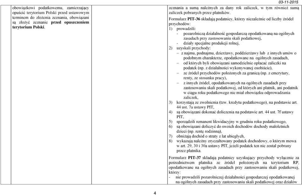 Formularz PIT-36 składają podatnicy, którzy niezależnie od liczby źródeł przychodów: 1) prowadzili: - pozarolniczą działalność gospodarczą opodatkowaną na ogólnych zasadach przy zastosowaniu skali