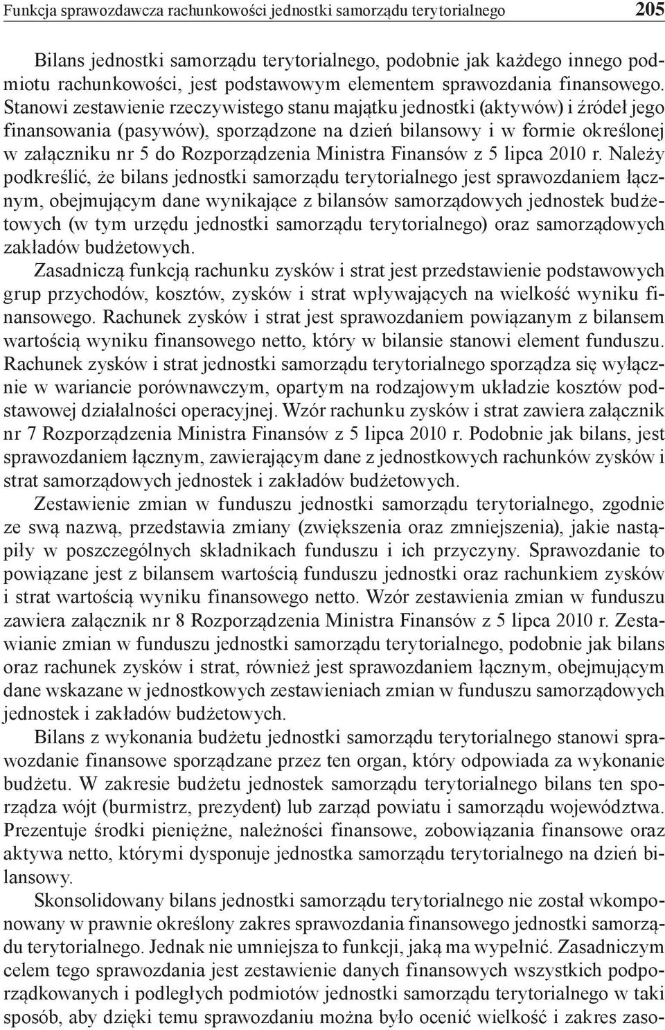 Stanowi zestawienie rzeczywistego stanu majątku jednostki (aktywów) i źródeł jego finansowania (pasywów), sporządzone na dzień bilansowy i w formie określonej w załączniku nr 5 do Rozporządzenia