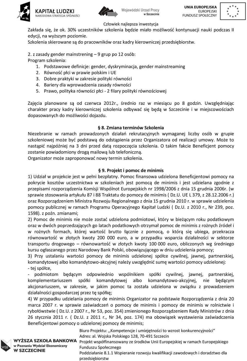 Dobre praktyki w zakresie polityki równości 4. Bariery dla wprowadzenia zasady równości 5. Prawo, polityka równości płci - 2 filary polityki równościowej Zajęcia planowane są od czerwca 2012r.