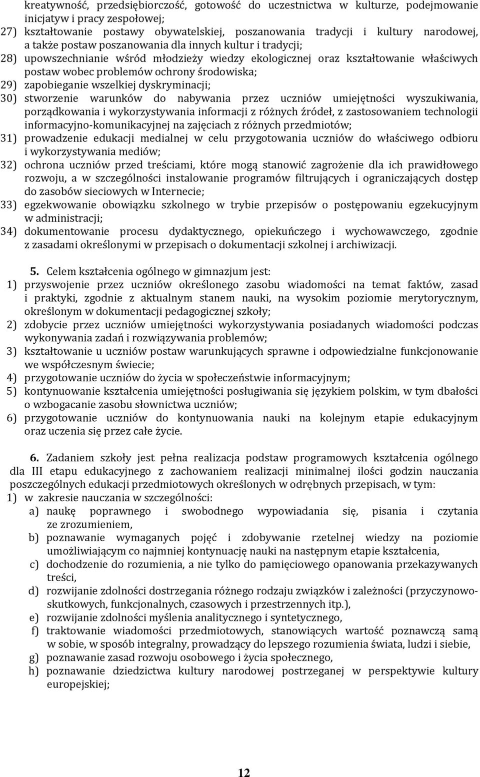 zapobieganie wszelkiej dyskryminacji; 30) stworzenie warunków do nabywania przez uczniów umiejętności wyszukiwania, porządkowania i wykorzystywania informacji z różnych źródeł, z zastosowaniem