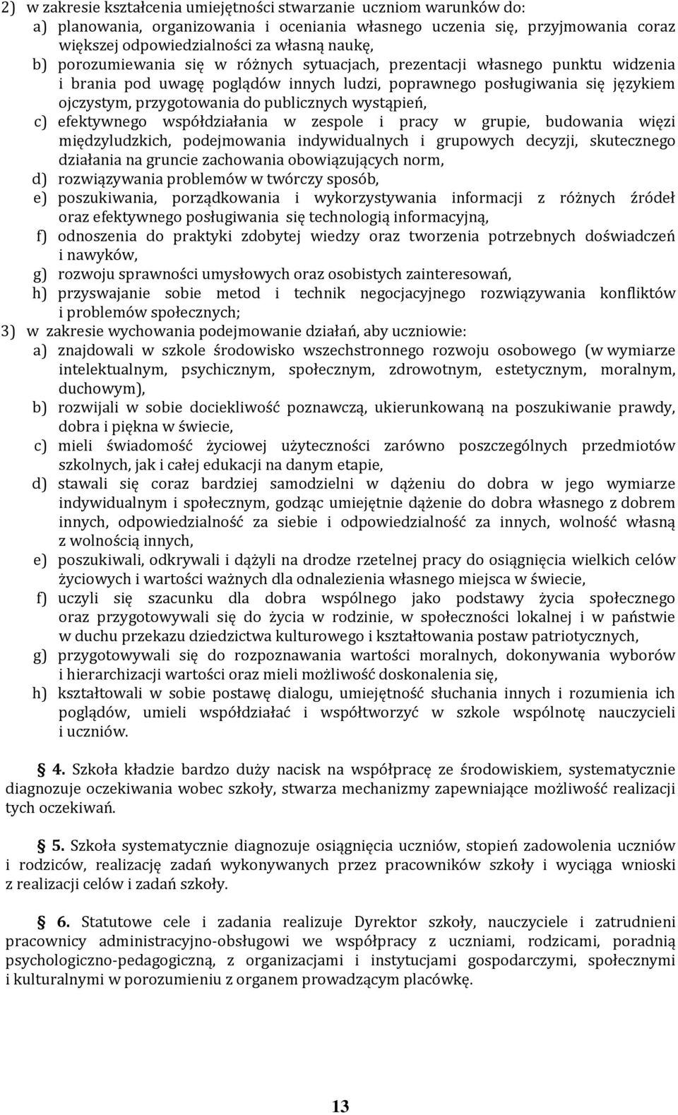 wystąpień, c) efektywnego współdziałania w zespole i pracy w grupie, budowania więzi międzyludzkich, podejmowania indywidualnych i grupowych decyzji, skutecznego działania na gruncie zachowania