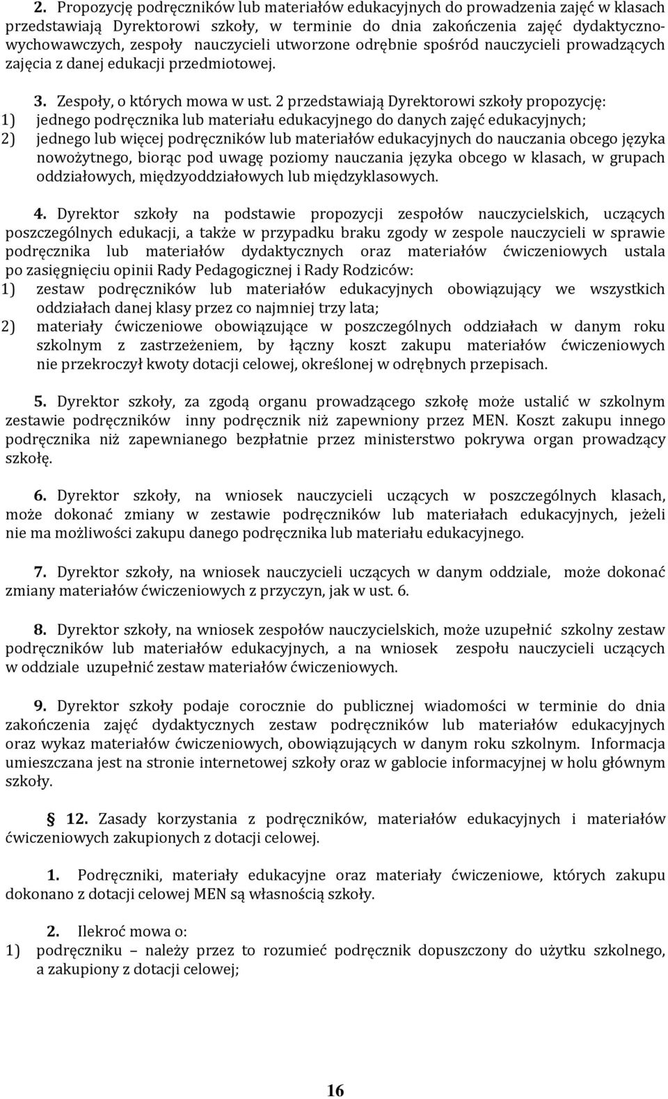 2 przedstawiają Dyrektorowi szkoły propozycję: 1) jednego podręcznika lub materiału edukacyjnego do danych zajęć edukacyjnych; 2) jednego lub więcej podręczników lub materiałów edukacyjnych do