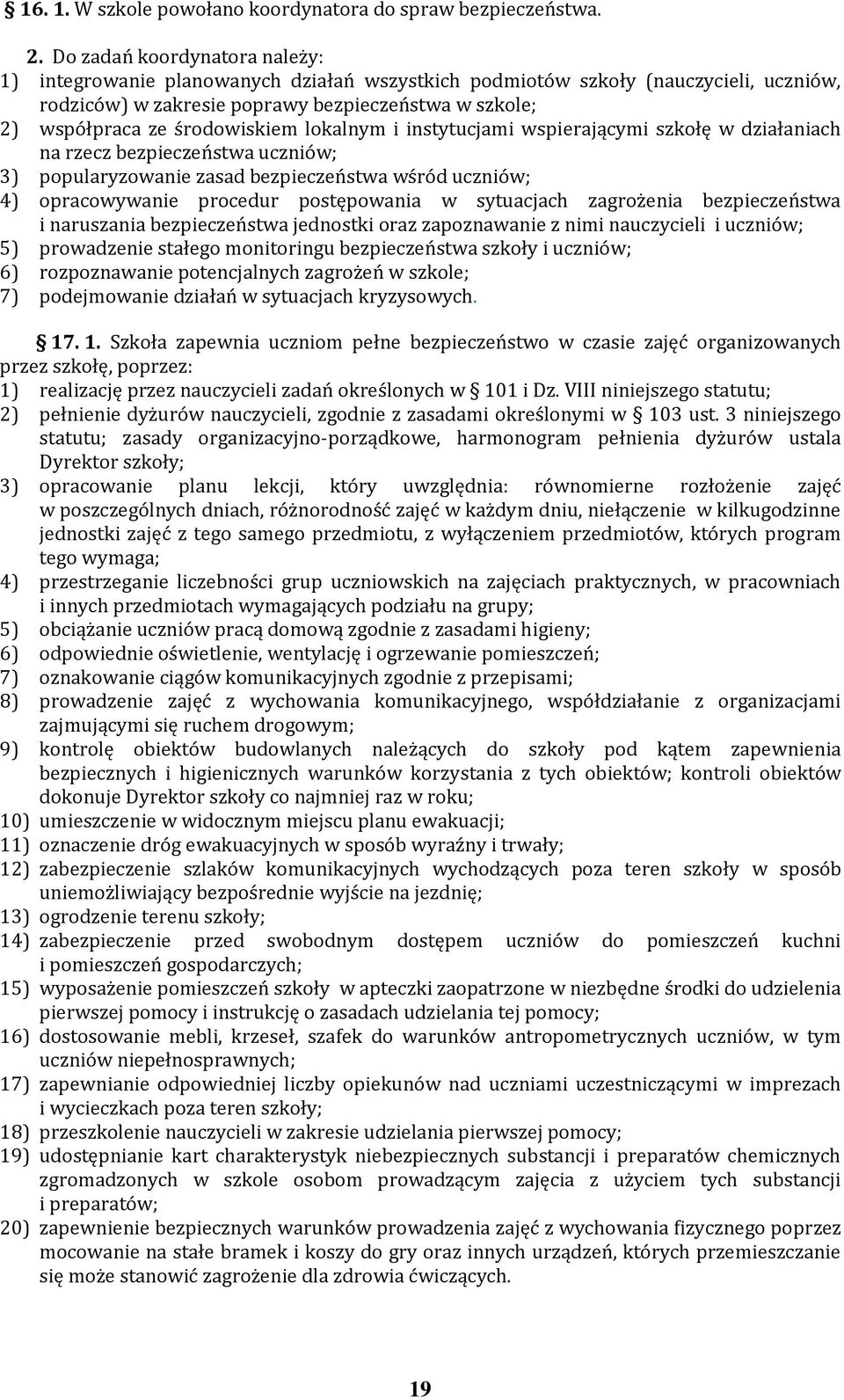 środowiskiem lokalnym i instytucjami wspierającymi szkołę w działaniach na rzecz bezpieczeństwa uczniów; 3) popularyzowanie zasad bezpieczeństwa wśród uczniów; 4) opracowywanie procedur postępowania
