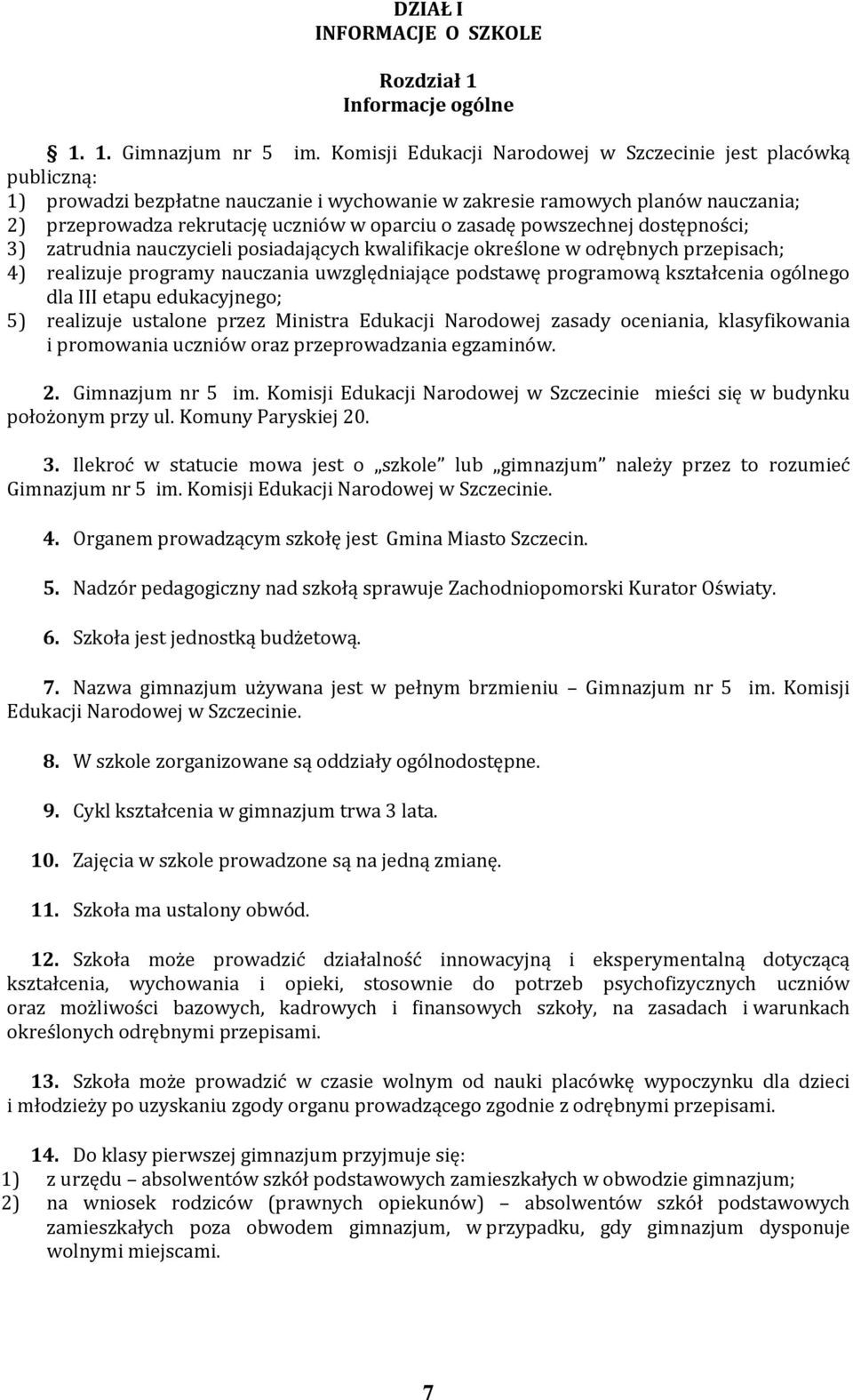 zasadę powszechnej dostępności; 3) zatrudnia nauczycieli posiadających kwalifikacje określone w odrębnych przepisach; 4) realizuje programy nauczania uwzględniające podstawę programową kształcenia