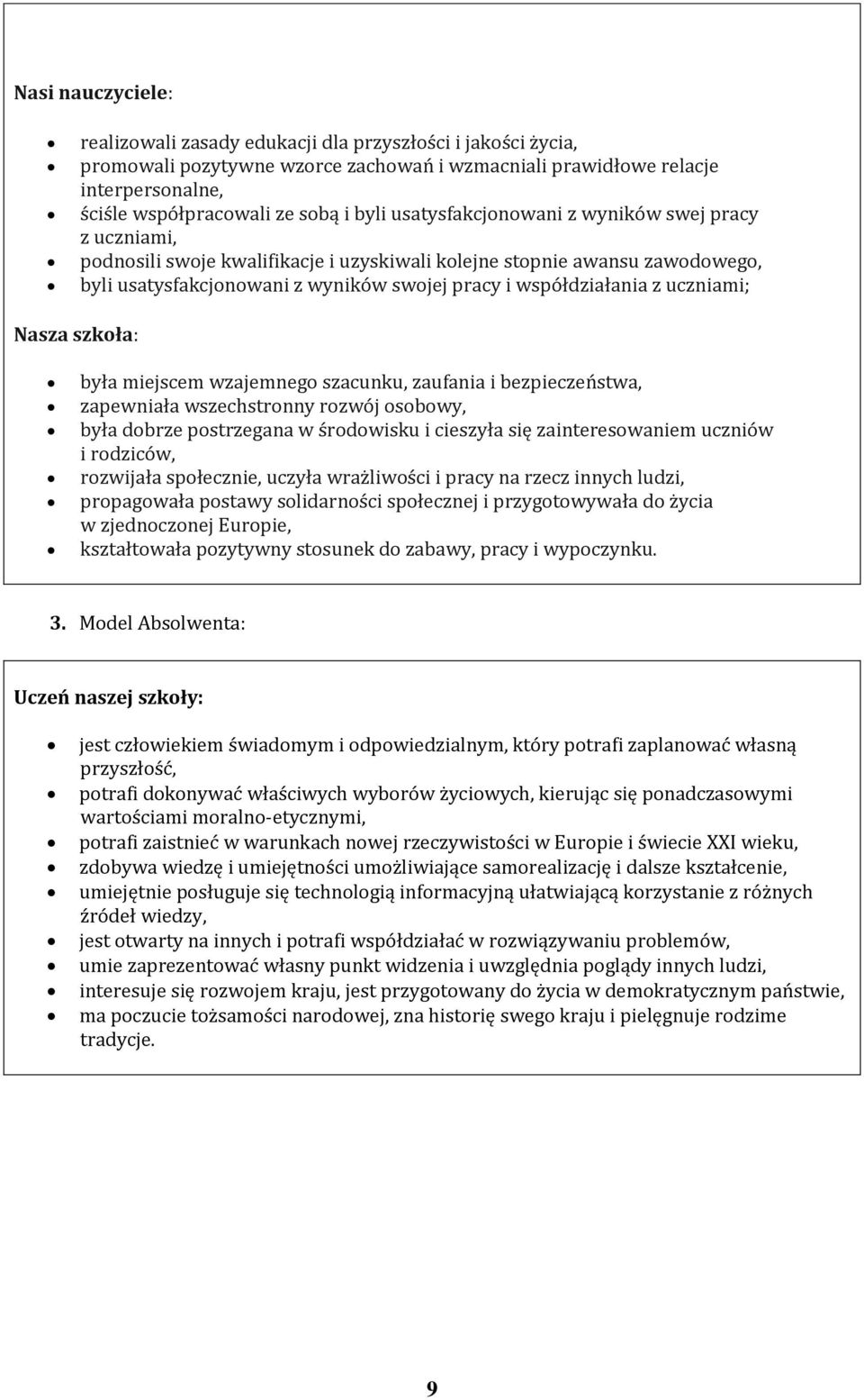 uczniami; Nasza szkoła: była miejscem wzajemnego szacunku, zaufania i bezpieczeństwa, zapewniała wszechstronny rozwój osobowy, była dobrze postrzegana w środowisku i cieszyła się zainteresowaniem