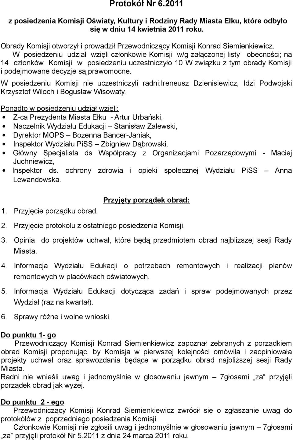W posiedzeniu udział wzięli członkowie Komisji w/g załączonej listy obecności; na 14 członków Komisji w posiedzeniu uczestniczyło 10 W związku z tym obrady Komisji i podejmowane decyzje są prawomocne.