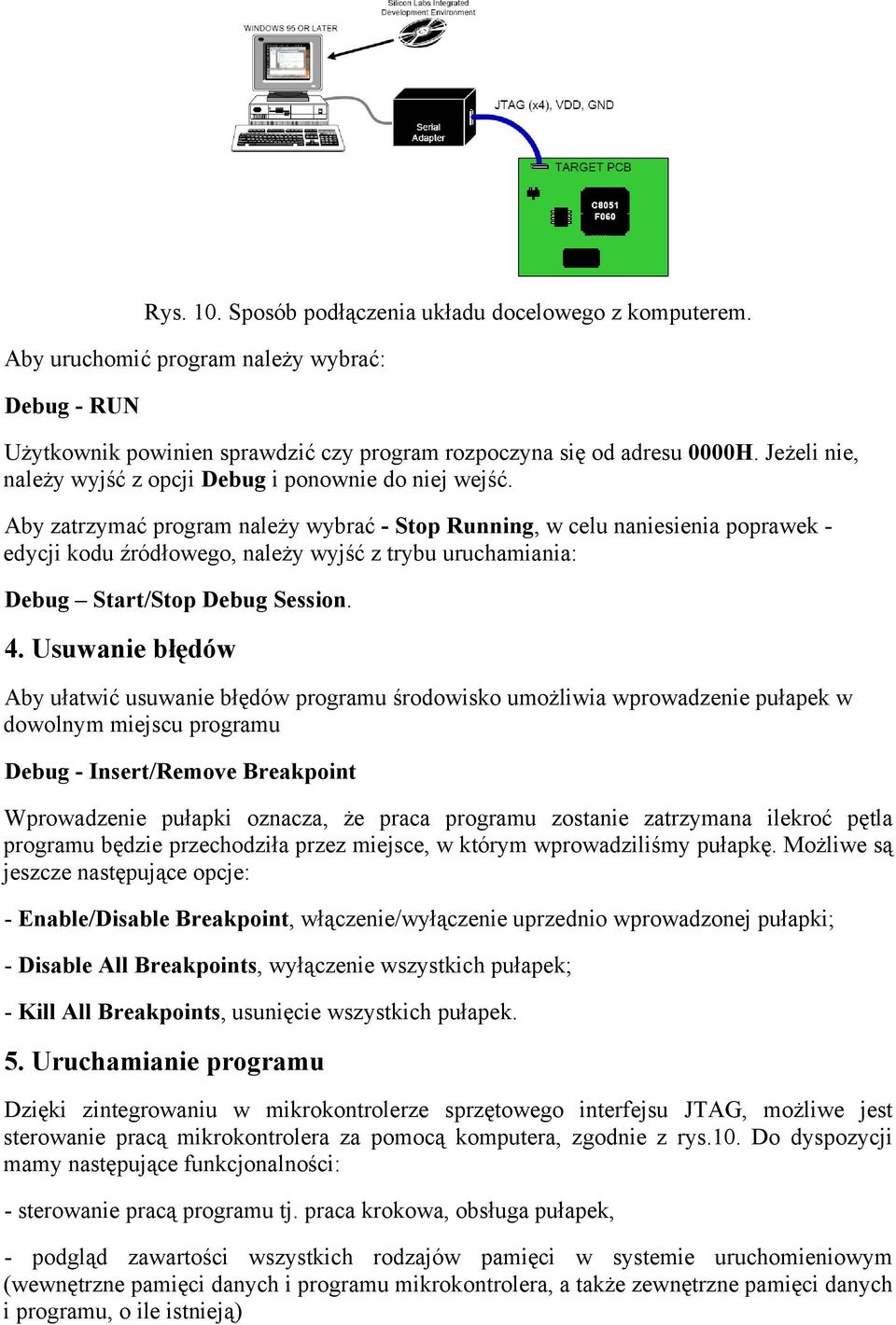 Aby zatrzymać program należy wybrać - Stop Running, w celu naniesienia poprawek - edycji kodu źródłowego, należy wyjść z trybu uruchamiania: Debug Start/Stop Debug Session. 4.