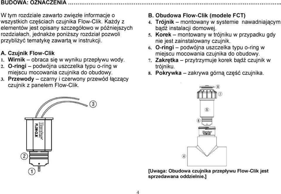 Wirnik obraca się w wyniku przepływu wody. 2. O-ringi podwójna uszczelka typu o-ring w miejscu mocowania czujnika do obudowy. 3. Przewody czarny i czerwony przewód łączący czujnik z panelem Flow-Clik.