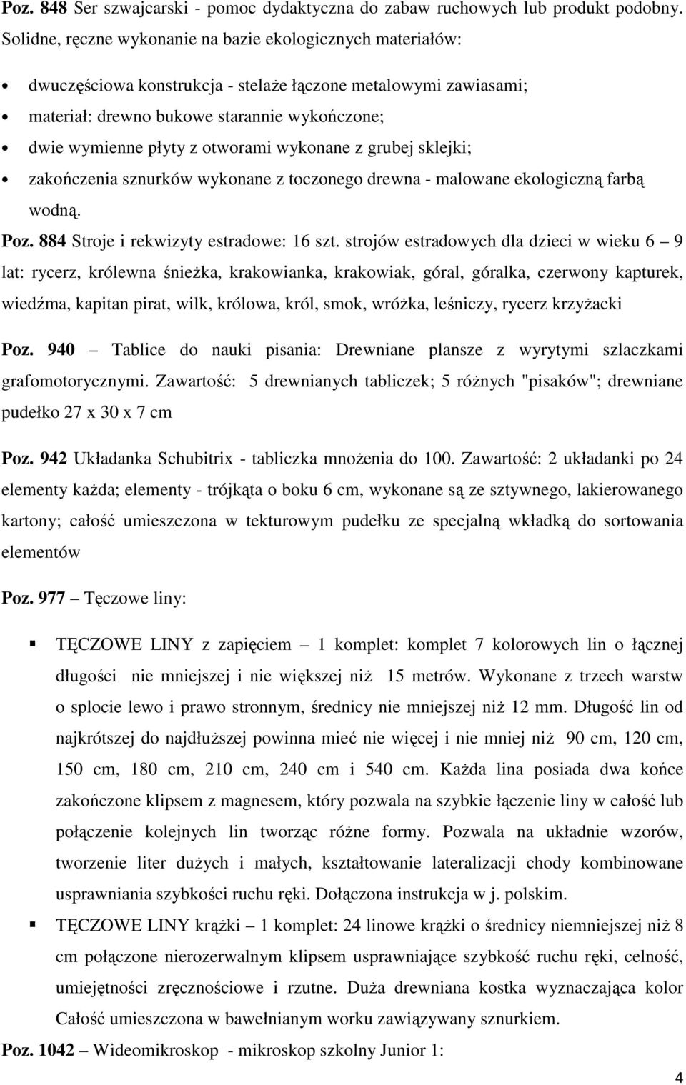 otworami wykonane z grubej sklejki; zakończenia sznurków wykonane z toczonego drewna - malowane ekologiczną farbą wodną. Poz. 884 Stroje i rekwizyty estradowe: 16 szt.