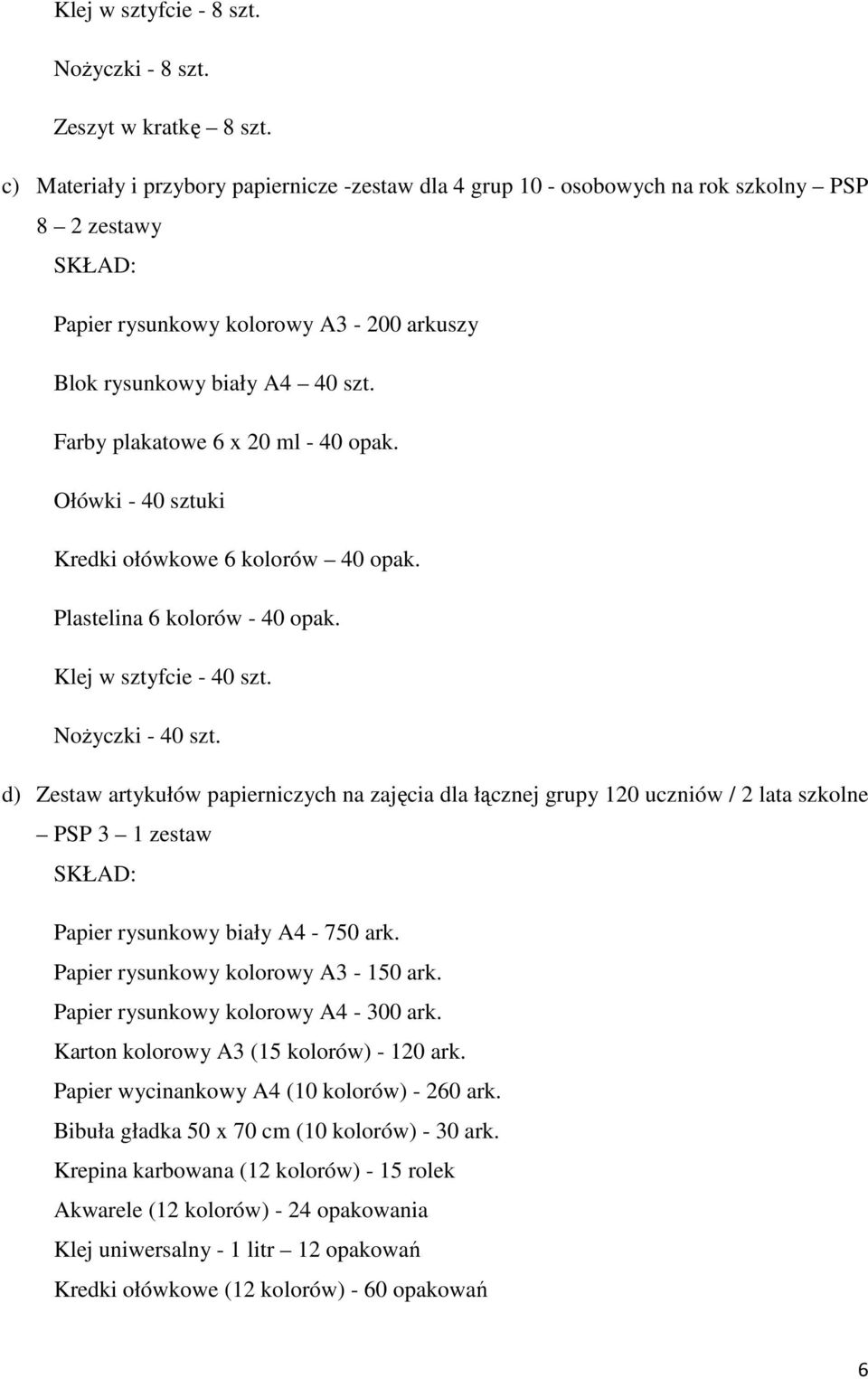 Farby plakatowe 6 x 20 ml - 40 opak. Ołówki - 40 sztuki Kredki ołówkowe 6 kolorów 40 opak. Plastelina 6 kolorów - 40 opak. Klej w sztyfcie - 40 szt. Nożyczki - 40 szt.