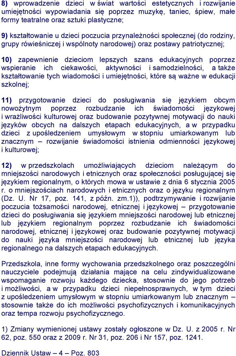 ciekawości, aktywności i samodzielności, a także kształtowanie tych wiadomości i umiejętności, które są ważne w edukacji szkolnej; 11) przygotowanie dzieci do posługiwania się językiem obcym