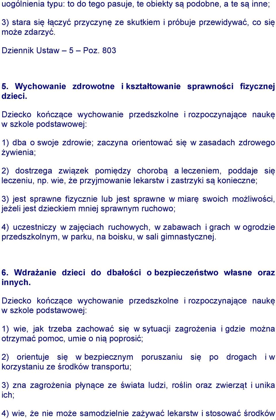 1) dba o swoje zdrowie; zaczyna orientować się w zasadach zdrowego żywienia; 2) dostrzega związek pomiędzy chorobą a leczeniem, poddaje się leczeniu, np.